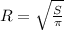 R=\sqrt{\frac{S}{\pi } }