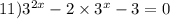 11) {3}^{2x} - 2 \times {3}^{x} - 3 = 0