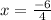 x = \frac{ - 6}{4}