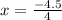 x = \frac{ - 4.5}{4}