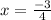 x = \frac{ - 3}{4}