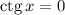 \mathrm{ctg}\,x=0