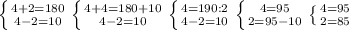 \left \{ {{4+2=180} \atop {4-2=10}} \right. \left \{ {{4+4=180+10} \atop {4-2=10}} \right.\left \{ {{4=190:2} \atop {4-2=10}} \right.\left \{ {{4=95} \atop {2=95-10}} \right. \left \{ {{4=95} \atop {2=85}} \right.