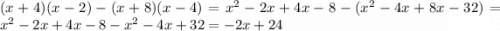 ( x +4) (x -2 )-(x +8)(x-4 ) = {x}^{2} - 2x + 4x - 8 - ( {x}^{2} - 4x + 8x - 32) = {x}^{2} - 2x + 4x - 8 - {x}^{2} - 4x + 32 = - 2x + 24