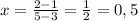 x=\frac{2-1}{5-3} =\frac{1}{2} =0,5