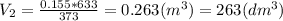 V_{2} =\frac{0.155*633}{373}=0.263 (m^{3} )=263(dm^3)