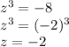 z {}^{3} = - 8 \\ z {}^{3} = ( - 2) {}^{3} \\ z = - 2