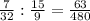 \frac{7}{32}:\frac{15}{9}=\frac{63}{480}