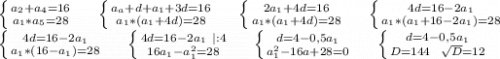 \left \{ {{a_2+a_4=16} \atop {a_1*a_5=28}} \right. \ \ \ \ \left \{ {{a_a+d+a_1+3d=16} \atop {a_1*(a_1+4d)=28}} \right.\ \ \ \ \left \{ {{2a_1+4d=16} \atop {a_1*(a_1+4d)=28}} \right.\ \ \ \ \left \{ {{4d=16-2a_1} \atop {a_1*(a_1+16-2a_1)=28}} \right. \\\left \{ {{4d=16-2a_1} \atop {a_1*(16-a_1)=28}} \right. \ \ \ \ \left \{ {{4d=16-2a_1\ |:4} \atop {16a_1-a_1^2=28}} \right.\ \ \ \ \left \{ {{d=4-0,5a_1} \atop {a_1^2-16a+28=0}} \right. \ \ \ \ \left \{ {d=4-0,5a_1} \atop {D=144\ \ \sqrt{D}=12 }} \right