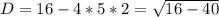 D=16-4*5*2=\sqrt{16-40}