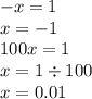 - x = 1 \\ x = - 1 \\ 100x = 1 \\ x = 1 \div 100 \\ x = 0.01