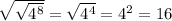 \sqrt{ \sqrt{ {4}^{8} } } = \sqrt{ {4}^{4} } = {4}^{2} = 16