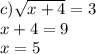 c) \sqrt{x + 4} = 3 \\ x + 4 = 9 \\ x = 5