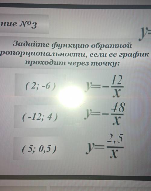 Задание №3 y= = Задайте функцию обратной пропорциональности, если ее график проходит через точки: (2