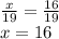 \frac{x}{19}=\frac{16}{19} \\x=16