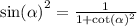 { \sin( \alpha ) }^{2} = \frac{1}{1 + { \cot( \alpha ) }^{2} } \\