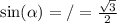 \sin( \alpha ) =/= \frac{ \sqrt{3} }{2} \\