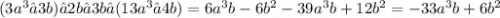 (3a {}^{3} −3b)⋅2b−3b⋅(13a {}^{3} −4b) = 6a {}^{3} b - 6b {}^{2} - 39a {}^{3} b + 12b {}^{2} = - 33a {}^{3} b + 6b {}^{2}