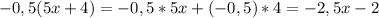 -0,5(5x+4)=-0,5*5x+(-0,5)*4=-2,5x-2