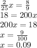 \frac{2}{25} x = \frac{8}{9} \\ 18 = 200x \\ 200x = 18 \\ x = \frac{9}{100} \\ x = 0.09