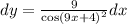 dy = \frac{9}{ { \cos(9x + 4) }^{2} } dx