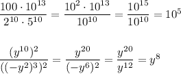 \dfrac{100\cdot 10^{13}}{2^{10}\cdot 5^{10}}=\dfrac{10^2\cdot 10^{13}}{10^{10}}=\dfrac{10^{15}}{10^{10}}=10^5\\\\\\\dfrac{(y^{10})^2}{((-y^2)^3)^2}=\dfrac{y^{20}}{(-y^6)^2}=\dfrac{y^{20}}{y^{12}}=y^{8}