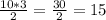 \frac{10*3}{2} = \frac{30}{2} = 15