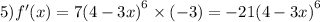 5)f'(x) = 7 {(4 - 3x)}^{6} \times ( - 3) = - 21 {(4 - 3x)}^{6}