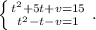 \left \{ {{t^2+5t+v=15} \atop {t^2-t-v=1}} \right. .