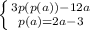 \left \{ {{3p(p(a))-12a} \atop{p(a)=2a-3}} \right.