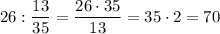 26:\dfrac{13}{35}= \dfrac{26\cdot35}{13}=35\cdot2=70