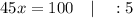 45x=100 \quad | \quad :5