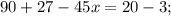 90+27-45x=20-3;