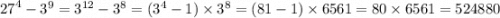 {27}^{4} - {3}^{9} = {3}^{12} - {3}^{8} = ( {3}^{4} - 1) \times {3}^{8} = (81 - 1) \times 6561 = 80 \times 6561 = 524880