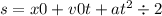 s = x0 + v0t + at {}^{2} \div 2