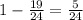 1-\frac{19}{24} = \frac{5}{24}