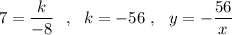 7=\dfrac{k}{-8}\ \ ,\ \ k=-56\ ,\ \ y=-\dfrac{56}{x}