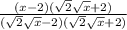 \frac{(x-2)(\sqrt{2}\sqrt{x}+2)}{(\sqrt{2}\sqrt{x}-2)(\sqrt{2}\sqrt{x}+2) }