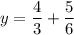 y = \dfrac{4}{3}+\dfrac{5}{6}