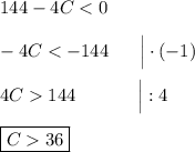 144 - 4C < 0\\\\-4C < -144\ \ \ \ \ \Big| \cdot (-1)\\\\4C 144\ \ \ \ \ \ \ \ \ \ \Big| :4\\\\\boxed{C 36}