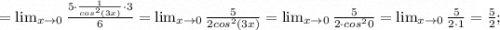 =\lim_{x \to 0} \frac{5 \cdot \frac{1}{cos^{2}(3x)} \cdot 3}{6}=\lim_{x \to 0} \frac{5}{2cos^{2}(3x)}=\lim_{x \to 0} \frac{5}{2 \cdot cos^{2}0}=\lim_{x \to 0} \frac{5}{2 \cdot 1}=\frac{5}{2};