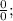 \frac{0}{0};