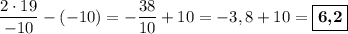 \dfrac{2\cdot 19}{-10} - (-10) = -\dfrac{38}{10} + 10 = - 3,8 + 10 = \boxed{\textbf{6,2}}