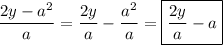 \dfrac{2y - a^2}{a} = \dfrac{2y}{a} - \dfrac{a^2}{a} = \boxed{\dfrac{2y}{a} - a}