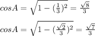 cosA = \sqrt{1 - (\frac{1}{3})^{2}} = \frac{\sqrt{8}}{3}\\\\cosA = \sqrt{1 - (\frac{\sqrt{2}}{3})^{2}} = \frac{\sqrt{7}}{3} \\