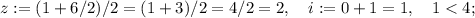 z:=(1+6/2)/2=(1+3)/2=4/2=2, \quad i:=0+1=1, \quad 1