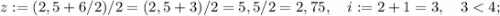 z:=(2,5+6/2)/2=(2,5+3)/2=5,5/2=2,75, \quad i:=2+1=3, \quad 3