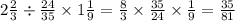 2 \frac{2}{3} \div \frac{24}{35} \times 1 \frac{1}{9} = \frac{8}{3} \times \frac{35}{24} \times \frac{1}{9} = \frac{35}{81}