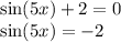 \sin(5x) + 2 = 0 \\ \sin(5x) = - 2