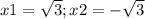 x1 = \sqrt{3} ; x2 = -\sqrt{3}